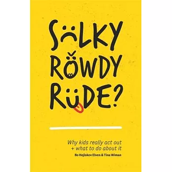 Sulky, Rowdy, Rude?: Why Kids Really ACT Out and What to Do about It