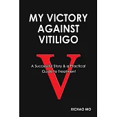 My Victory Against Vitiligo: A Successful Story and a Practical Guide to Treatment