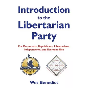 Introduction to the Libertarian Party: For Democrats, Republicans, Libertarians, Independents, and Everyone Else