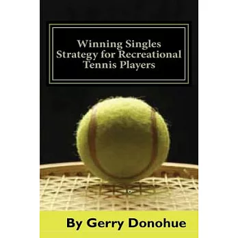 Winning Singles Strategy for Recreational Tennis Players: 140 Tips and Tactics for Transforming Your Game