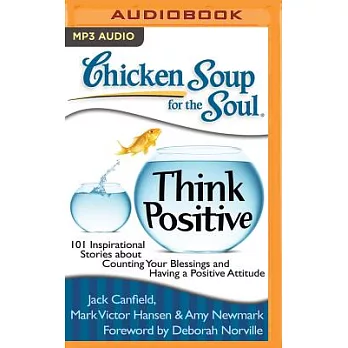 Chicken Soup for the Soul Think Positive: 101 Inspirational Stories About Counting Your Blessings and Having a Positive Attitude