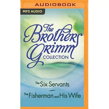 The Brothers Grimm Collection: The Six Servants, The Fisherman and His Wife