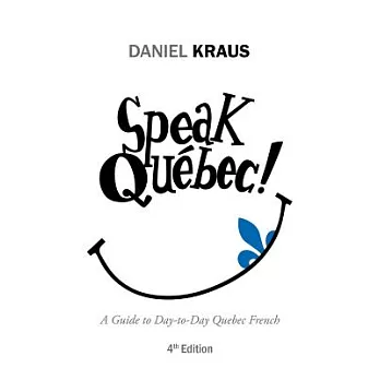 Speak Québec!: A Guide to Day-to-day Quebec French