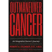 Outmaneuver Cancer: An Integrative Doctor’s Journey