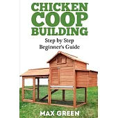 Chicken Coop Building: Step by Step Beginner’s Guide
