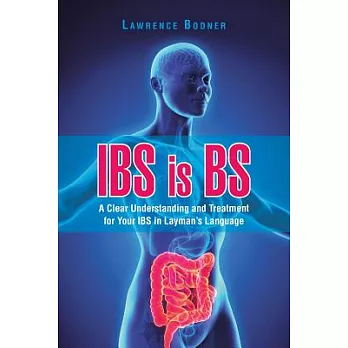 Ibs Is Bs: A Clear Understanding and Treatment for Your Ibs in Layman’s Language