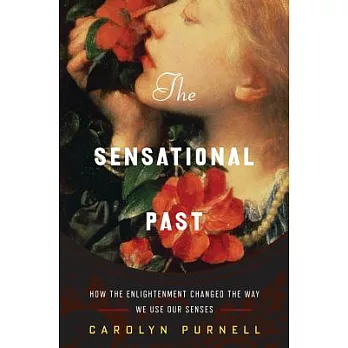 The Sensational Past: How the Enlightenment Changed the Way We Use Our Senses