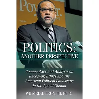 Politics Another Perspective: Commentary and Analysis on Race, War, Ethics and the American Political Landscape in the Age of Ob