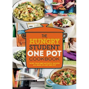 The Hungry Student One Pot Cookbook: More Than 200 Fantastic Recipes All Made in Just One Pot