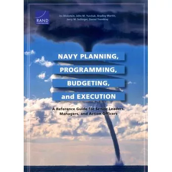 Navy Planning, Programming, Budgeting and Execution: A Reference Guide for Senior Leaders, Managers, and Action Officers