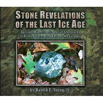Stone Revelations of the Last Ice Age: Ancient Mid-Atlantic Relief Sculptures of Human Faces and Extinct Megafauna