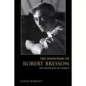 The Invention of Robert Bresson: The Auteur and His Market