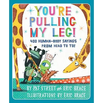 You’re Pulling My Leg!: 400 Human-body Sayings from Head to Toe