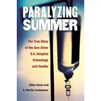 Paralyzing Summer: The True Story of the Poisonings and Deaths at the Ann Arbor V.A. Hospital