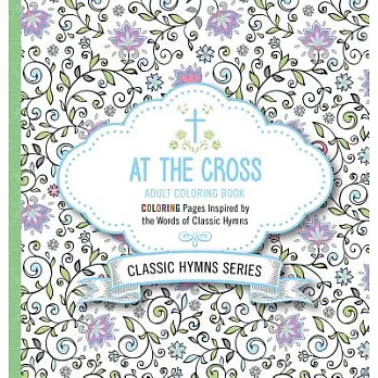 At the Cross: Adult Coloring Book: Coloring Pages Inspired by the Words of Classic Hymns