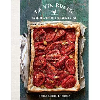 La Vie Rustic: Cooking & Living in the French Style