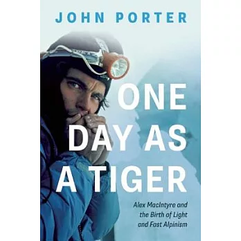 One Day As a Tiger: Alex Macintyre and the Birth of Light and Fast Alpinism