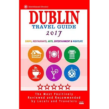 Travel Guide 2017 Dublin: Shops, Restaurants, Arts, Entertainment and Nightlife in Dublin, Ireland; City Travel Guide