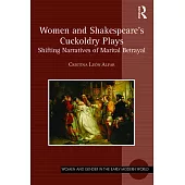 Women and Shakespeare’s Cuckoldry Plays: Shifting Narratives of Marital Betrayal