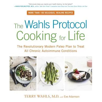 The Wahls Protocol Cooking for Life: The Revolutionary Modern Paleo Plan to Treat All Chronic Autoimmune Conditions