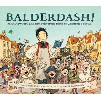 Balderdash!: John Newbery and the Boisterous Birth of Children’s Books (Nonfiction Books for Kids, Early Elementary History Books)