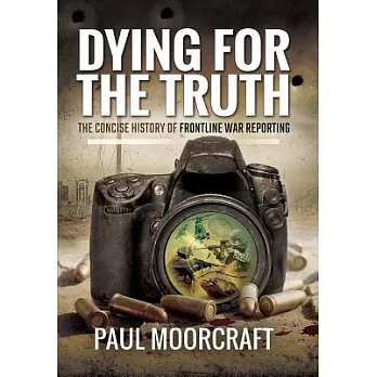 Dying for the Truth: The Concise History of Frontline War Reporting