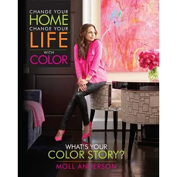 Change Your Home, Change Your Life With Color: What’s Your Color Story?