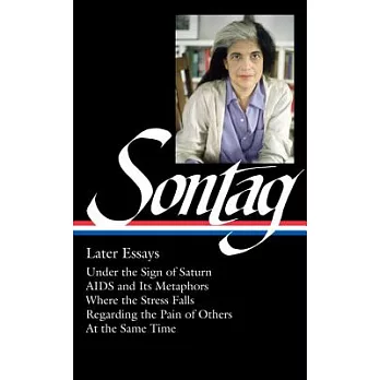 Susan Sontag: Later Essays: Under the Sign of Saturn, Aids and Its Metaphors, Where the Stress Falls, Regarding the Pain of Othe