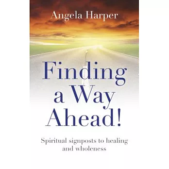 Finding a Way Ahead!: Spiritual Signposts to Healing and Wholeness