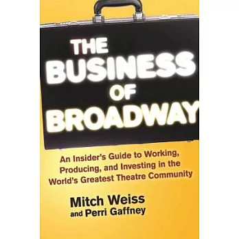 The Business of Broadway: An Insider’s Guide to Working, Producing, and Investing in the World’s Greatest Theatre Community