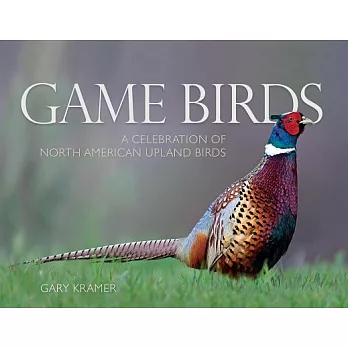 Game Birds: A Celebration of North American Upland Birds