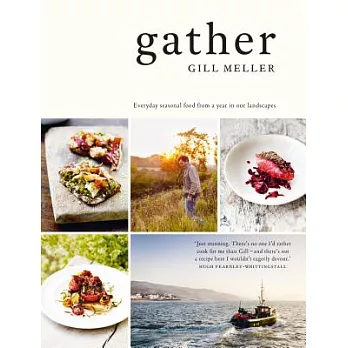 Gather: Everyday seasonal recipes from a year in our landscapes