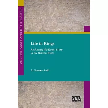 Life in Kings: Reshaping the Royal Story in the Hebrew Bible