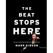 The Beat Stops Here: Lessons on and Off the Podium for Today’s Conductor