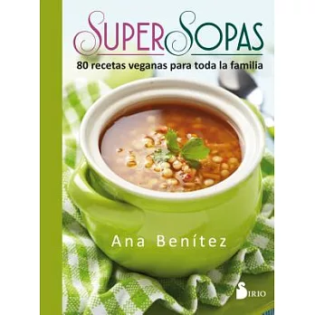 Súper sopas/ Super Soups: 80 Recetas Veganas Para Toda La Familia