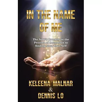In the Name of Me: The Soul’s Journey in the Process of Ascension to Finding Your True Self