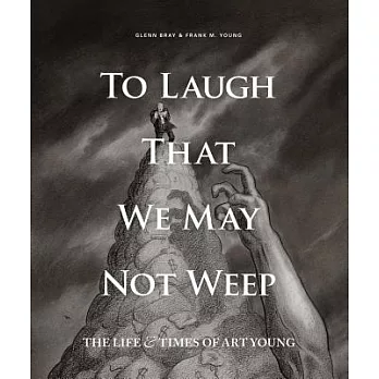 To Laugh That We May Not Weep: The Life & Times of Art Young