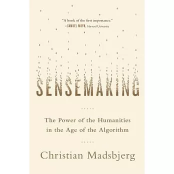Sensemaking: The Power of the Humanities in the Age of the Algorithm