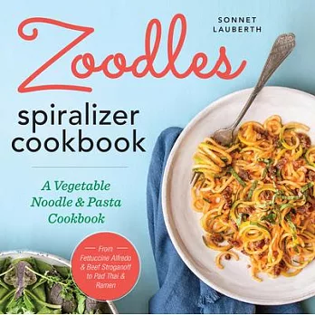 Zoodles Spiralizer Cookbook: A Vegetable Noodle & Pasta Cookbook