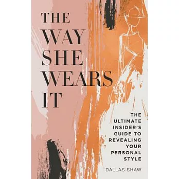 The Way She Wears It: The Ultimate Insider’s Guide to Revealing Your Personal Style