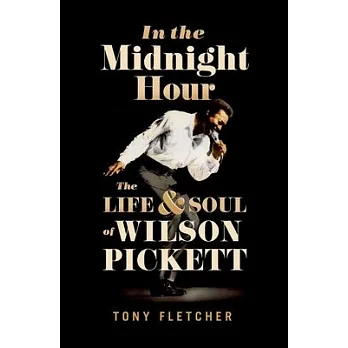 In the Midnight Hour: The Life & Soul of Wilson Pickett
