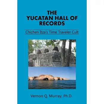 The Yucatan Hall of Records: Chichen Itza’s Time Traveler Cult