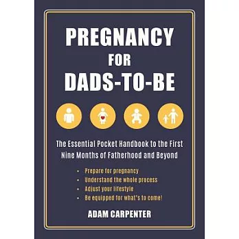 Pregnancy for Dads-to-Be: The Essential Handbook to the First Nine Months of Fatherhood and Beyond