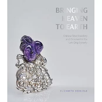 Bringing Heaven to Earth: Chinese Silver Jewellery and Ornament in the Late Qing Dynasty