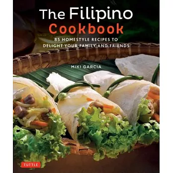 The Filipino Cookbook: 85 Homestyle Recipes to Delight Your Family and Friends