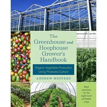 The Greenhouse and Hoophouse Grower’s Handbook: Organic Vegetable Production Using Protected Culture
