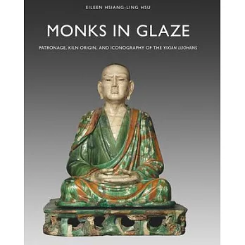 Monks in Glaze: Patronage, Kiln Origin, and Iconography of the Yixian Luohans