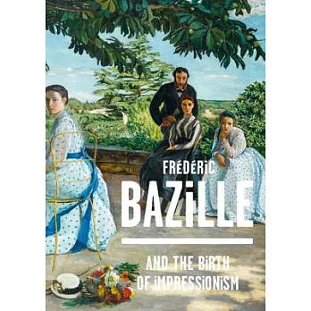 Frederic Bazille and the Birth of Impressionism: 1841-1870