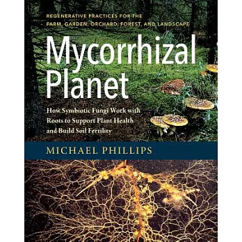 Mycorrhizal Planet: How Symbiotic Fungi Work with Roots to Support Plant Health and Build Soil Fertility
