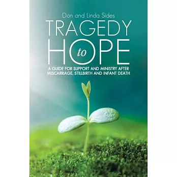 Tragedy to Hope: A Guide for Support and Ministry After Miscarriage, Stillbirth and Infant Death